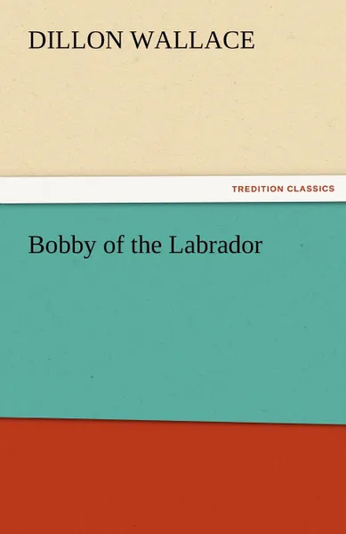 Обложка книги Bobby of the Labrador, Dillon Wallace