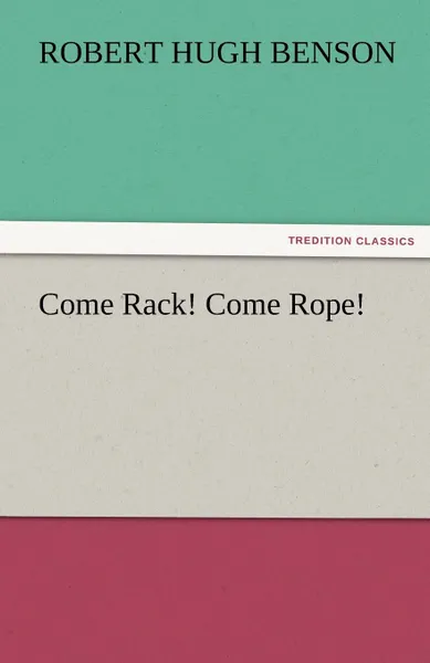 Обложка книги Come Rack. Come Rope., Robert Hugh Benson