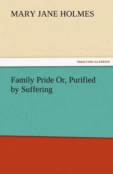 Обложка книги Family Pride Or, Purified by Suffering, Mary Jane Holmes