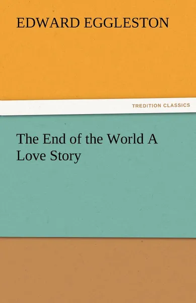 Обложка книги The End of the World a Love Story, Edward Eggleston