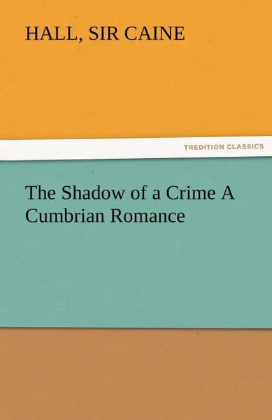 Обложка книги The Shadow of a Crime a Cumbrian Romance, Hall Sir Caine