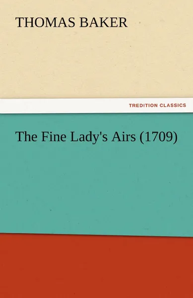 Обложка книги The Fine Lady.s Airs (1709), Thomas Baker