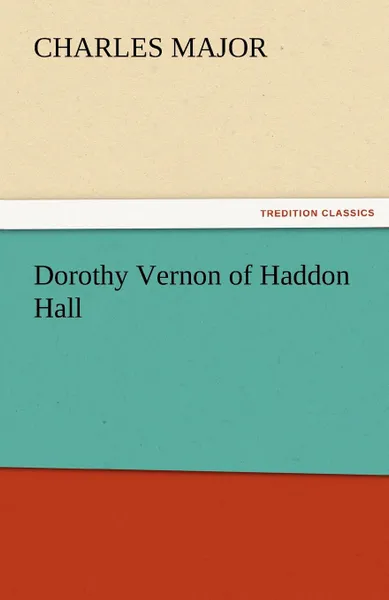 Обложка книги Dorothy Vernon of Haddon Hall, Charles Major