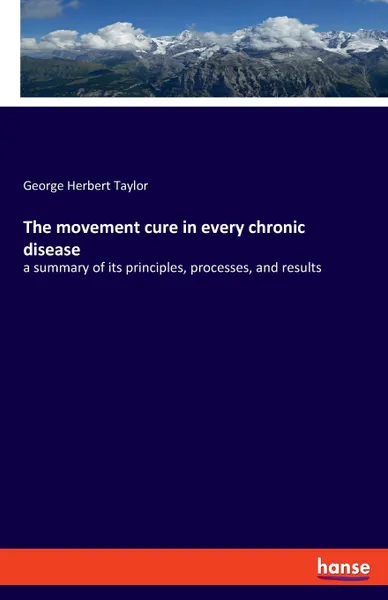 Обложка книги The movement cure in every chronic disease, George Herbert Taylor