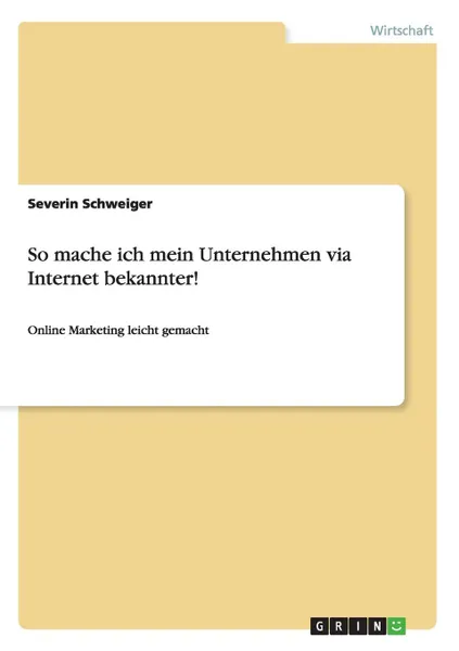 Обложка книги So mache ich mein Unternehmen via Internet bekannter., Severin Schweiger