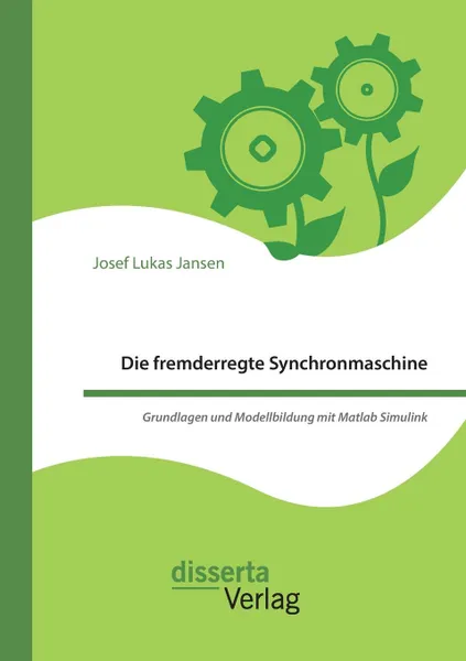 Обложка книги Die fremderregte Synchronmaschine. Grundlagen und Modellbildung mit Matlab Simulink, Josef Lukas Jansen