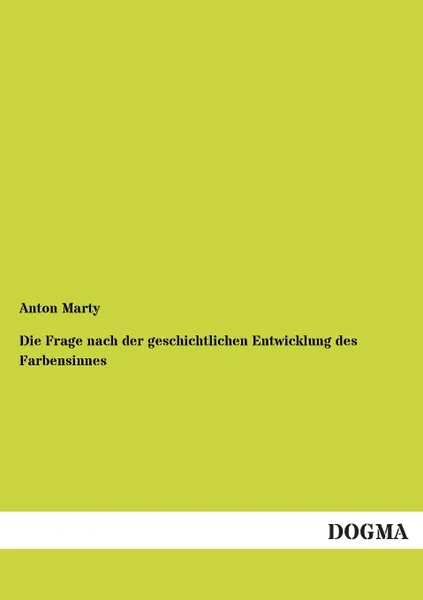 Обложка книги Die Frage Nach Der Geschichtlichen Entwicklung Des Farbensinnes, Anton Marty