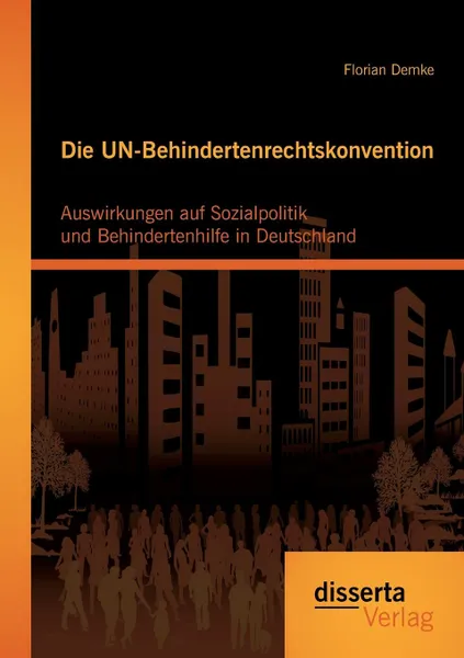 Обложка книги Die Un-Behindertenrechtskonvention. Auswirkungen Auf Sozialpolitik Und Behindertenhilfe in Deutschland, Florian Demke