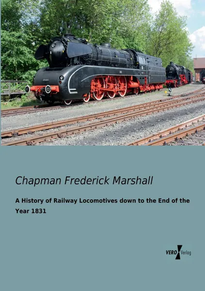 Обложка книги A History of Railway Locomotives down to the End of the Year 1831, Chapman Frederick Marshall