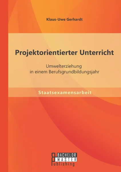 Обложка книги Projektorientierter Unterricht. Umwelterziehung in Einem Berufsgrundbildungsjahr, Klaus-Uwe Gerhardt