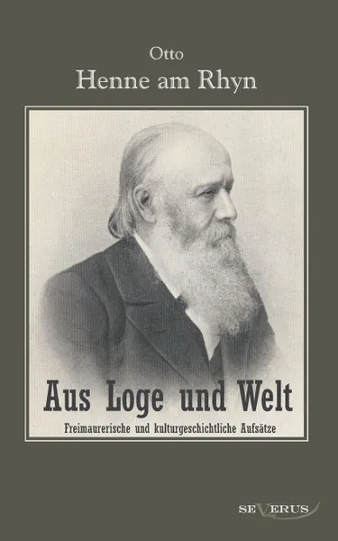 Обложка книги Aus Loge Und Welt. Freimaurerische Und Kulturgeschichtliche Aufsatze, Otto Henne Am Rhyn