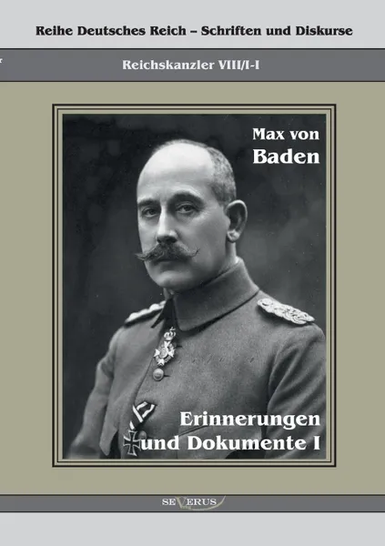 Обложка книги Prinz Max Von Baden. Erinnerungen Und Dokumente I, Max Von Baden