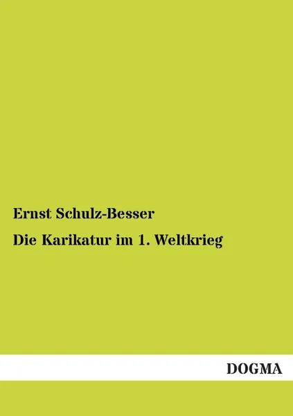 Обложка книги Die Karikatur Im 1. Weltkrieg, Ernst Schulz-Besser