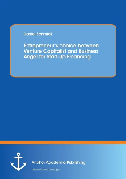 Обложка книги Entrepreneur.s choice between Venture Capitalist and Business Angel for Start-Up Financing, Daniel Schmidt