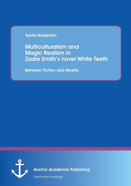 Обложка книги Multiculturalism and Magic Realism in Zadie Smith.s Novel White Teeth. Between Fiction and Reality, Sylvia Hadjetian