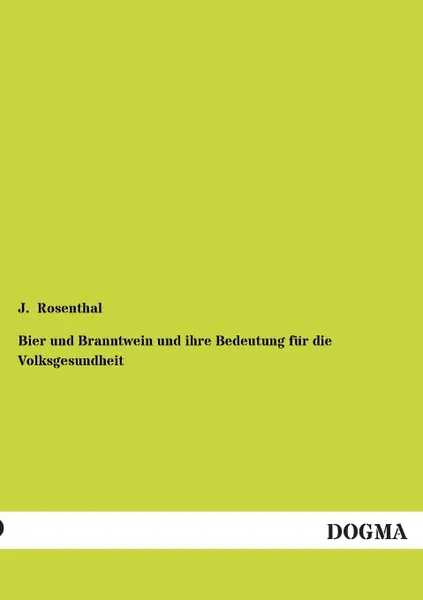 Обложка книги Bier Und Branntwein Und Ihre Bedeutung Fur Die Volksgesundheit, J. Rosenthal