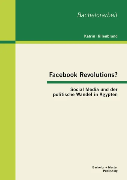 Обложка книги Facebook Revolutions. Social Media und der politische Wandel in Agypten, Katrin Hillenbrand