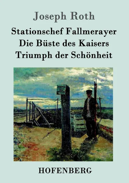 Обложка книги Stationschef Fallmerayer / Die Buste des Kaisers / Triumph der Schonheit, Joseph Roth