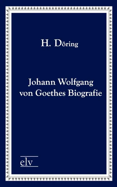 Обложка книги Johann Wolfgang Von Goethes Biografie, H. D. Ring