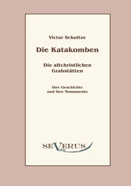 Обложка книги Die Katakomben. Die Altchristlichen Grabstatten., Victor Schultze