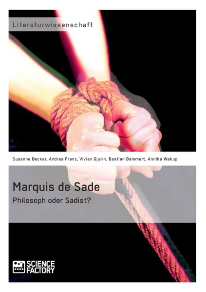 Обложка книги Marquis de Sade. Philosoph oder Sadist., Annika Wakup, Bastian Bammert, Vivian Gjurin