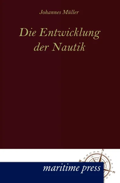 Обложка книги Die Entwicklung der Nautik, Johannes Müller