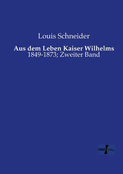 Обложка книги Aus Dem Leben Kaiser Wilhelms, Louis Schneider