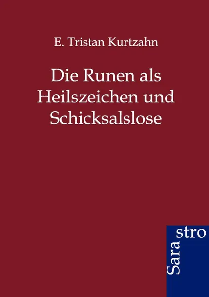 Обложка книги Die Runen ALS Heilszeichen Und Schicksalslose, E. Tristan Kurtzahn