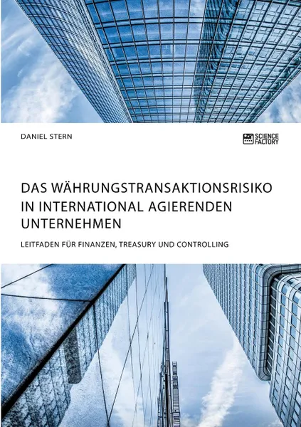 Обложка книги Das Wahrungstransaktionsrisiko in international agierenden Unternehmen. Leitfaden fur Finanzen, Treasury und Controlling, Daniel Stern