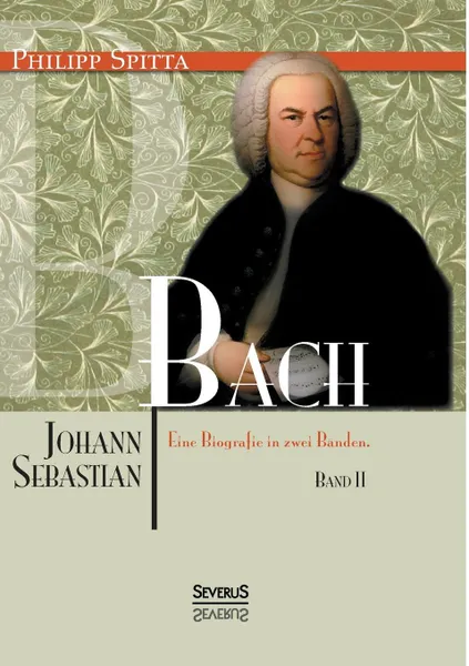 Обложка книги Johann Sebastian Bach. Eine Biografie in Zwei Banden. Band 2, Philipp Spitta