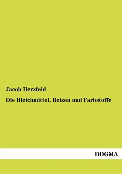 Обложка книги Die Bleichmittel, Beizen und Farbstoffe, Jacob Herzfeld