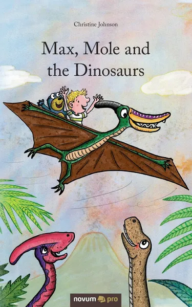 Обложка книги Max, Mole and the Dinosaurs, Christine Johnson