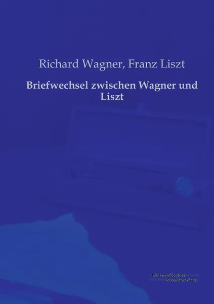 Обложка книги Briefwechsel Zwischen Wagner Und Liszt, Richard Wagner, Franz Liszt