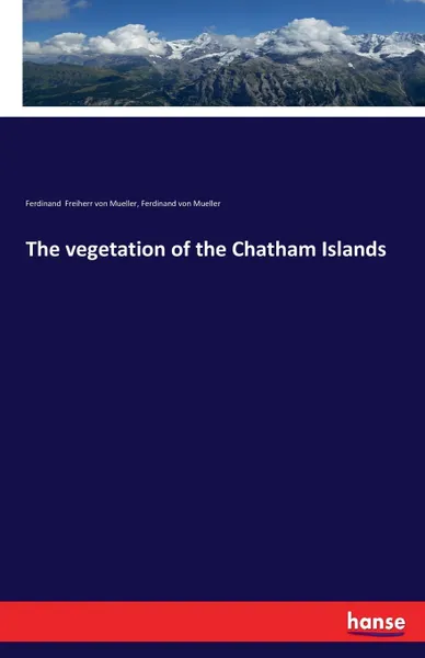 Обложка книги The vegetation of the Chatham Islands, Ferdinand von Mueller, Ferdinand Freiherr von Mueller