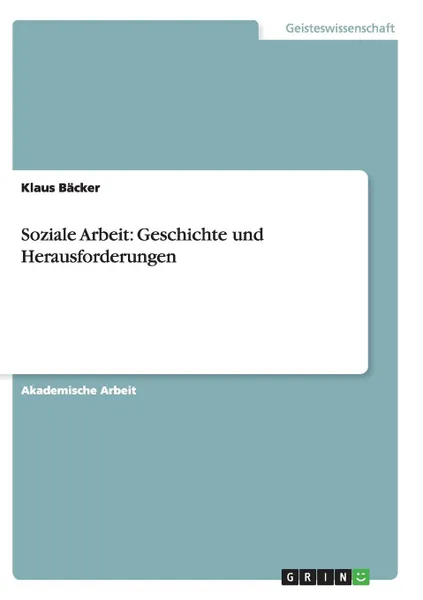 Обложка книги Soziale Arbeit. Geschichte und Herausforderungen, Klaus Bäcker