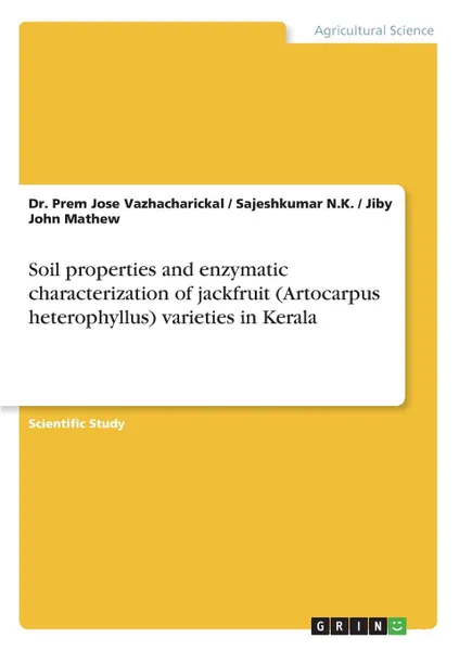 Обложка книги Soil properties and enzymatic characterization of jackfruit (Artocarpus heterophyllus) varieties in Kerala, Jiby John Mathew, Sajeshkumar N.K., Dr. Prem Jose Vazhacharickal