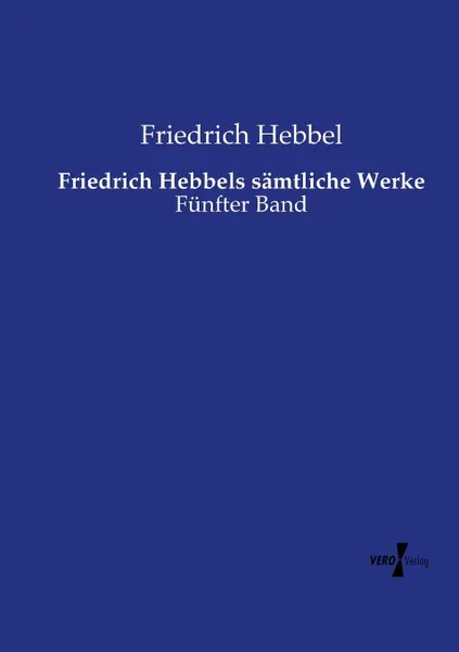 Обложка книги Friedrich Hebbels samtliche Werke, Friedrich Hebbel