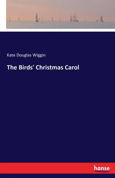 Обложка книги The Birds. Christmas Carol, Kate Douglas Wiggin