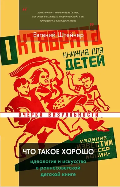 Обложка книги Что такое хорошо. Идеология и искусство в раннесоветской детской книге, Евгений Штейнер