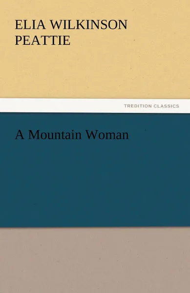 Обложка книги A Mountain Woman, Elia Wilkinson Peattie