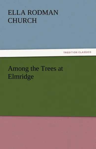 Обложка книги Among the Trees at Elmridge, Ella Rodman Church