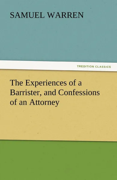 Обложка книги The Experiences of a Barrister, and Confessions of an Attorney, Samuel Warren