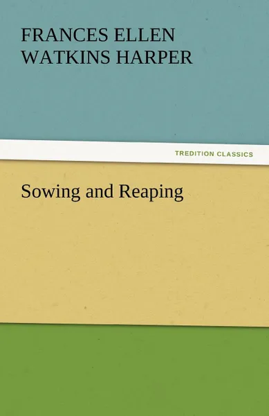 Обложка книги Sowing and Reaping, Frances Ellen Watkins Harper