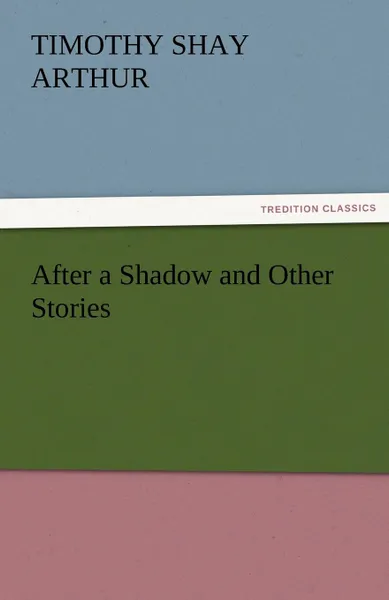 Обложка книги After a Shadow and Other Stories, T. S. Arthur