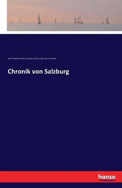 Обложка книги Chronik von Salzburg, Judas Thaddäus Zauner, Corbinian Gärtner, Sigmund von Robinig