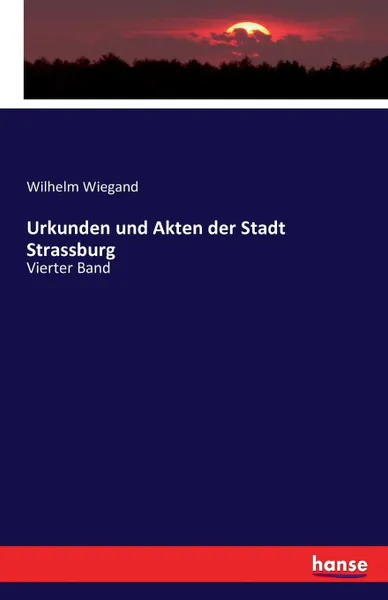 Обложка книги Urkunden und Akten der Stadt Strassburg, Wilhelm Wiegand