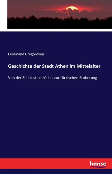 Обложка книги Geschichte der Stadt Athen im Mittelalter, Ferdinand Gregorovius