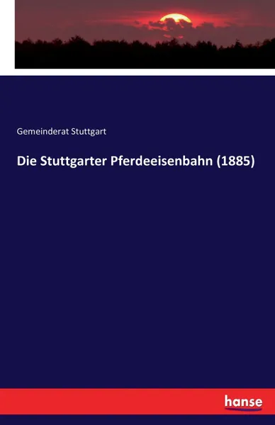 Обложка книги Die Stuttgarter Pferdeeisenbahn (1885), Gemeinderat Stuttgart