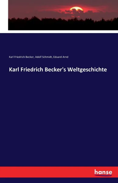 Обложка книги Karl Friedrich Becker.s Weltgeschichte, Eduard Arnd, Karl Friedrich Becker, Adolf Schmidt