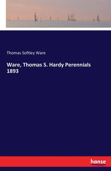 Обложка книги Ware, Thomas S. Hardy Perennials 1893, Thomas Softley Ware